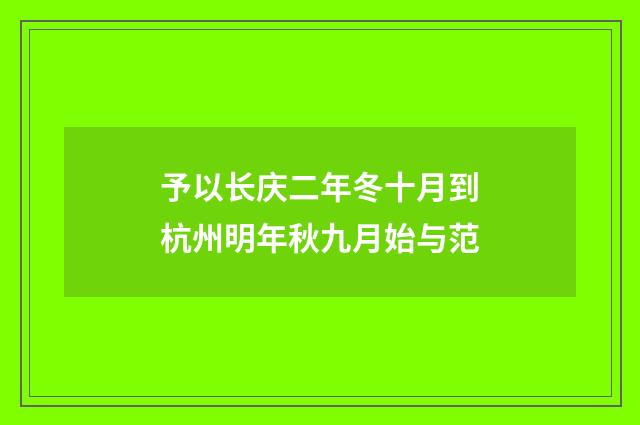 予以长庆二年冬十月到杭州明年秋九月始与范