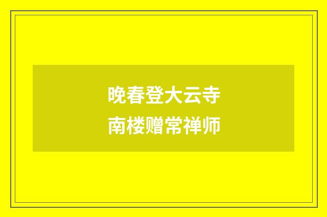 晚春登大云寺南楼赠常禅师