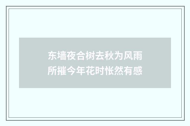 东墙夜合树去秋为风雨所摧今年花时怅然有感