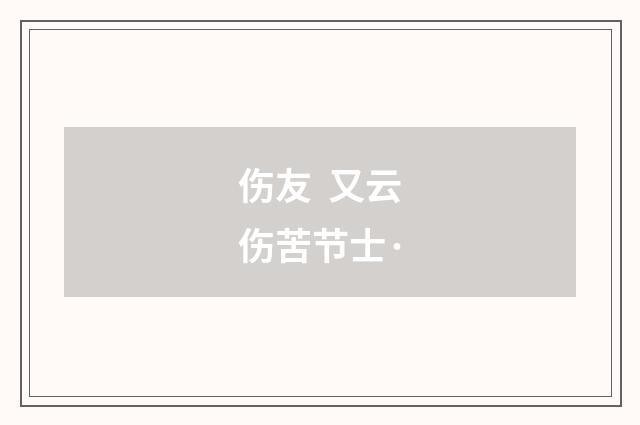 伤友 又云伤苦节士·