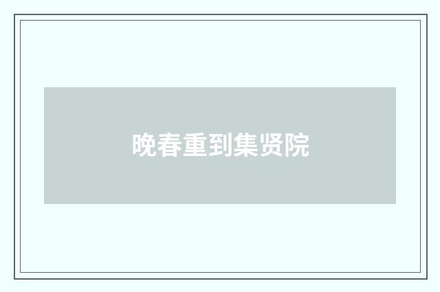晚春重到集贤院