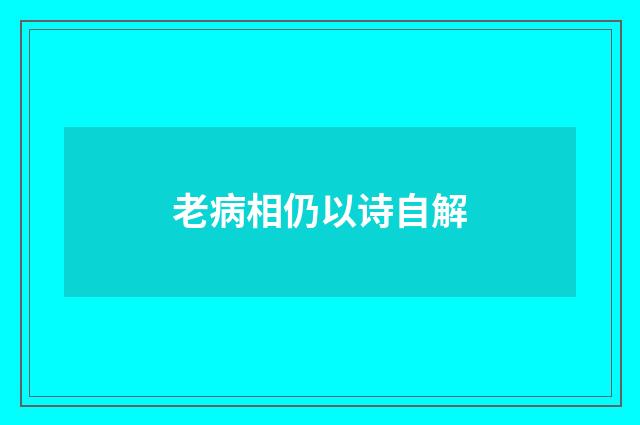 老病相仍以诗自解