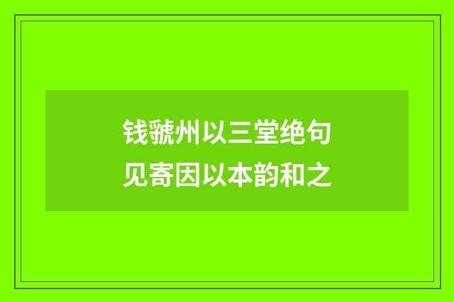钱虢州以三堂绝句见寄因以本韵和之