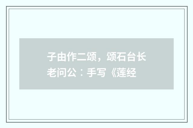 子由作二颂，颂石台长老问公︰手写《莲经