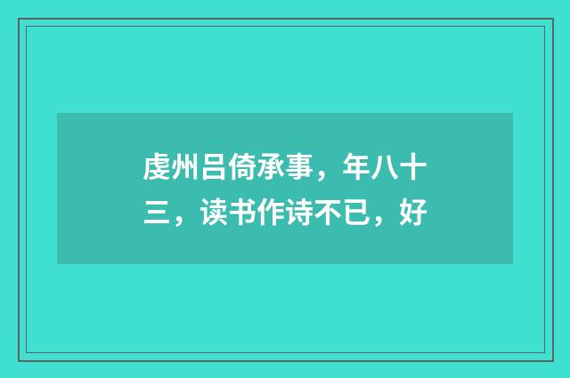 虔州吕倚承事，年八十三，读书作诗不已，好