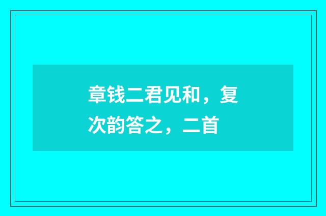 章钱二君见和，复次韵答之，二首