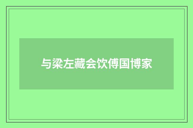 与梁左藏会饮傅国博家