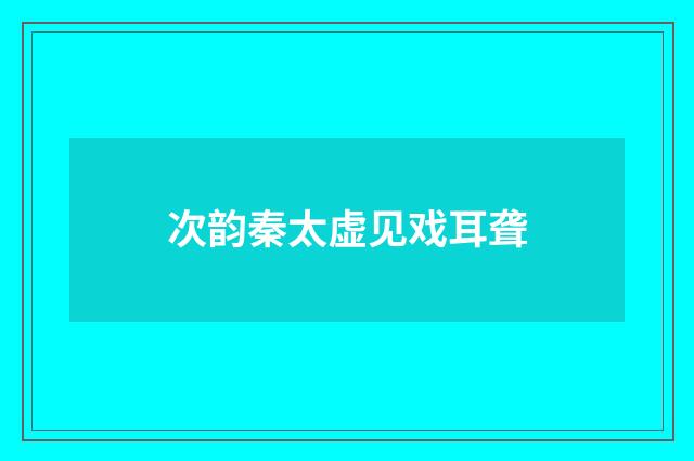 次韵秦太虚见戏耳聋