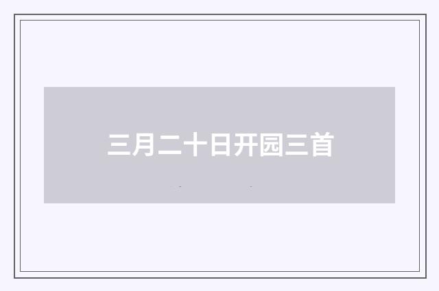 三月二十日开园三首