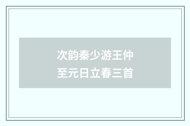 次韵秦少游王仲至元日立春三首