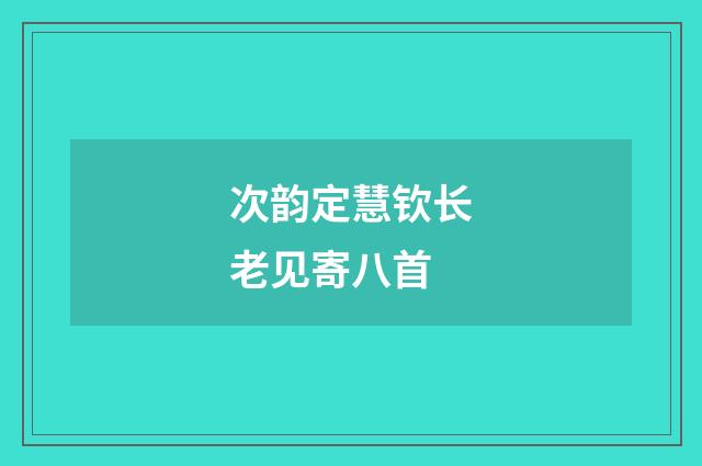 次韵定慧钦长老见寄八首