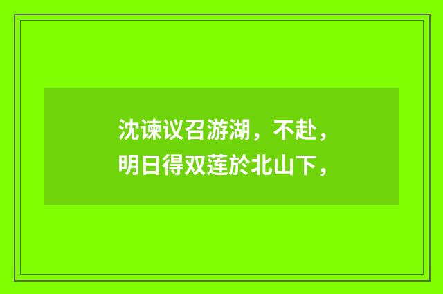 沈谏议召游湖，不赴，明日得双莲於北山下，