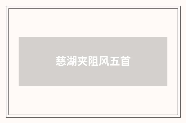 慈湖夹阻风五首