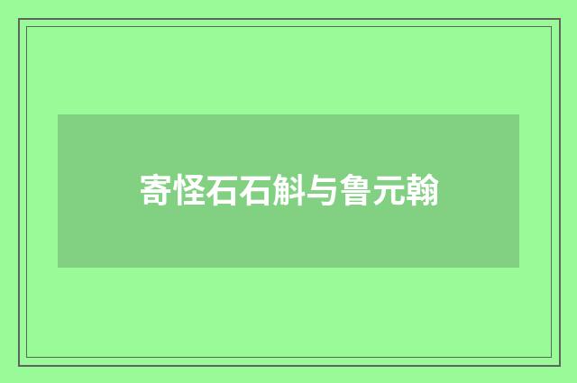 寄怪石石斛与鲁元翰