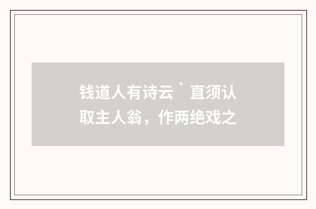 钱道人有诗云｀直须认取主人翁，作两绝戏之