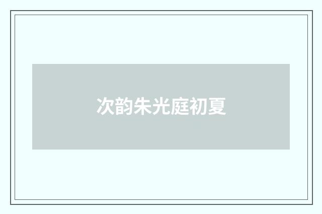 次韵朱光庭初夏