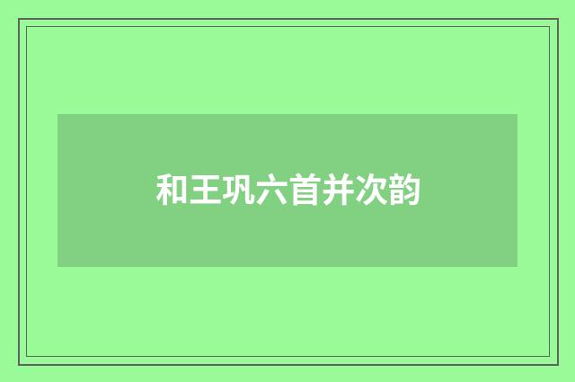 和王巩六首并次韵