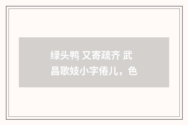 绿头鸭 又寄疏齐 武昌歌妓小字倦儿，色