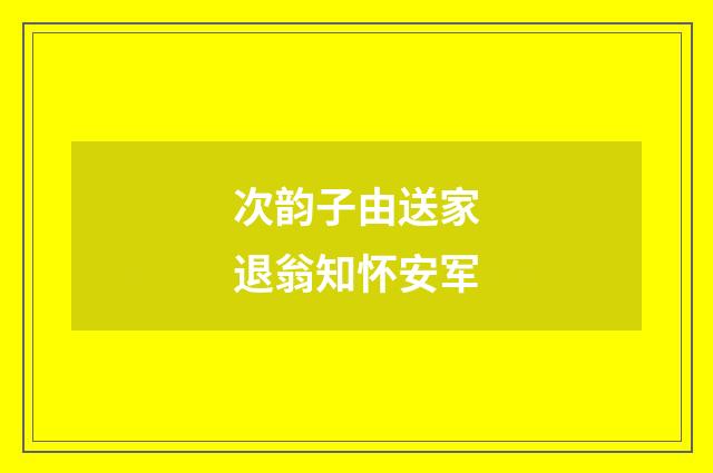 次韵子由送家退翁知怀安军