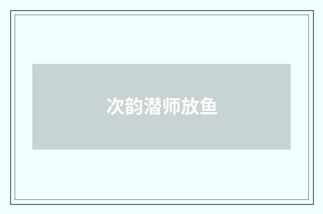 次韵潜师放鱼
