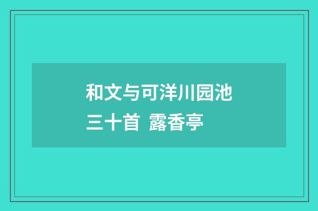 和文与可洋川园池三十首 露香亭