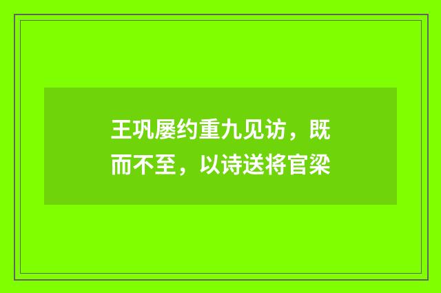 王巩屡约重九见访，既而不至，以诗送将官梁