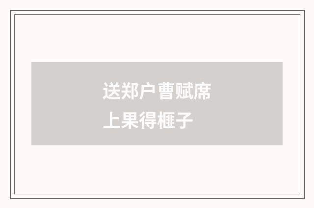 送郑户曹赋席上果得榧子