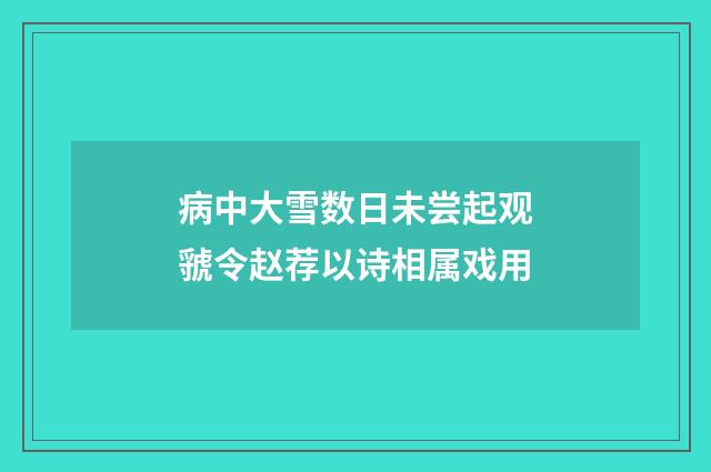 病中大雪数日未尝起观虢令赵荐以诗相属戏用