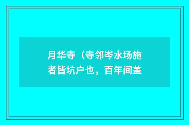月华寺（寺邻岑水场施者皆坑户也，百年间盖