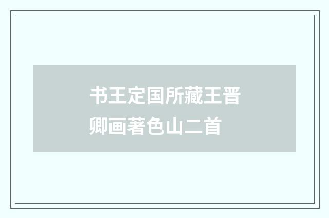 书王定国所藏王晋卿画著色山二首