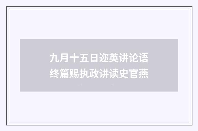 九月十五日迩英讲论语终篇赐执政讲读史官燕