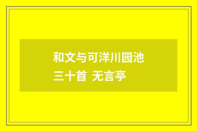 和文与可洋川园池三十首 无言亭