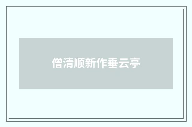 僧清顺新作垂云亭