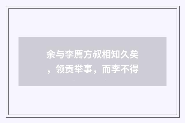 余与李廌方叔相知久矣，领贡举事，而李不得