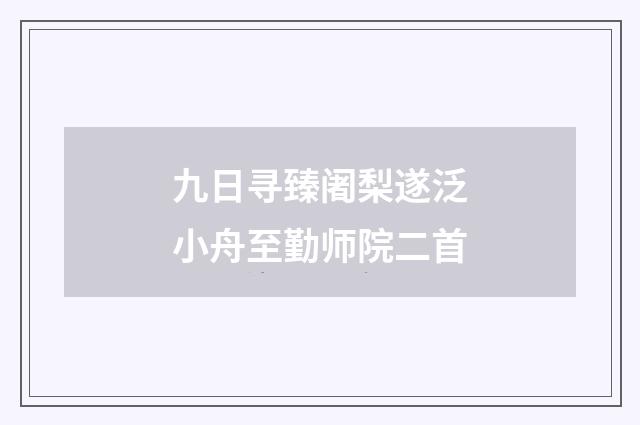九日寻臻阇梨遂泛小舟至勤师院二首