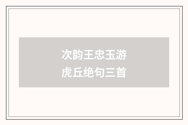 次韵王忠玉游虎丘绝句三首