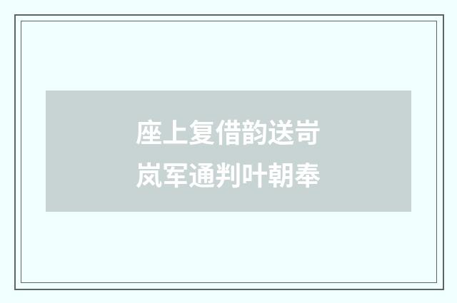 座上复借韵送岢岚军通判叶朝奉