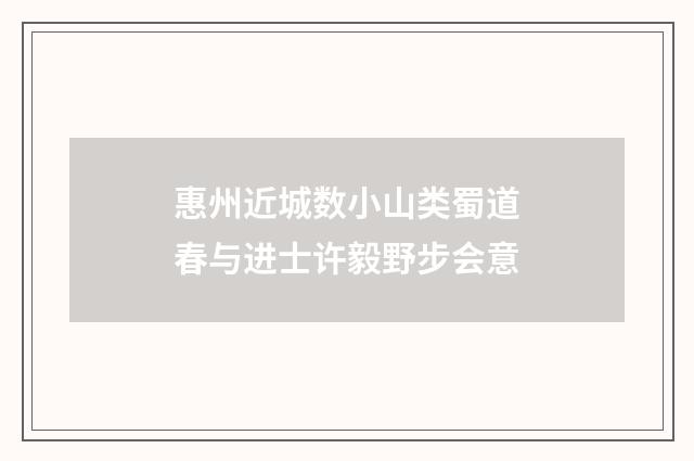 惠州近城数小山类蜀道春与进士许毅野步会意