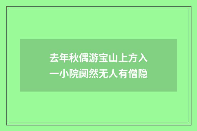 去年秋偶游宝山上方入一小院阒然无人有僧隐