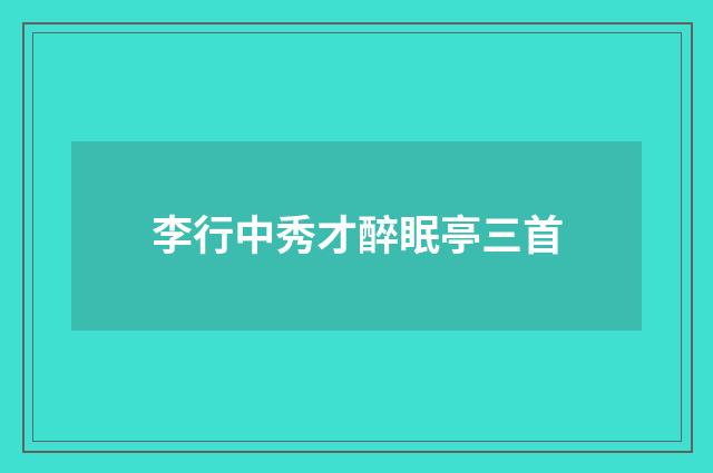 李行中秀才醉眠亭三首