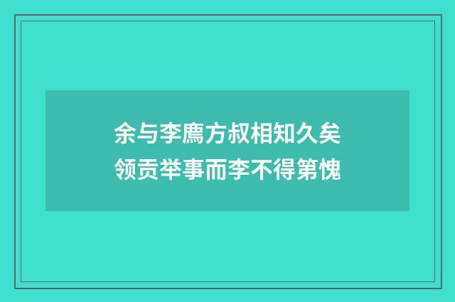 余与李廌方叔相知久矣领贡举事而李不得第愧