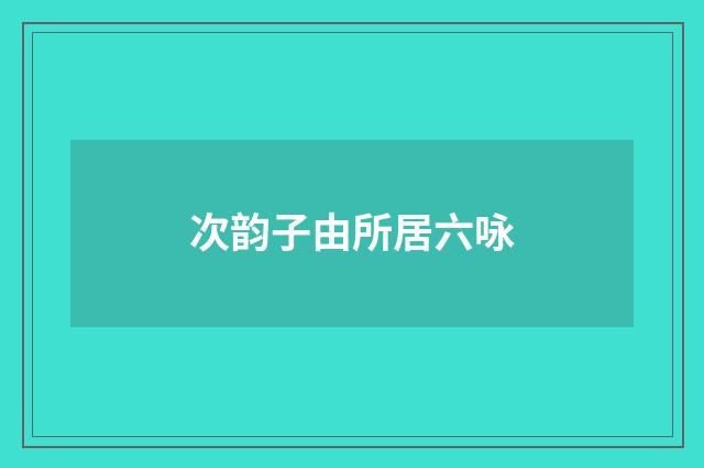 次韵子由所居六咏