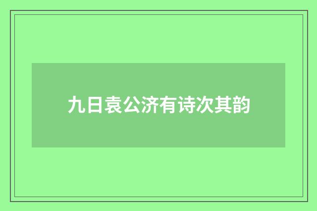 九日袁公济有诗次其韵