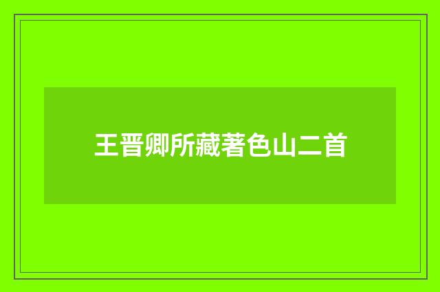 王晋卿所藏著色山二首