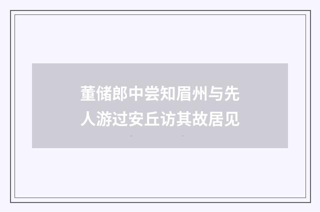 董储郎中尝知眉州与先人游过安丘访其故居见