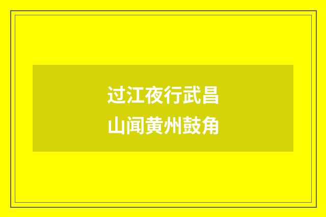 过江夜行武昌山闻黄州鼓角