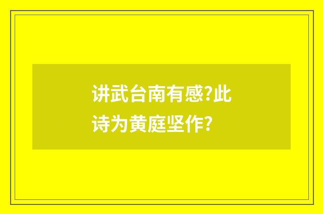 讲武台南有感?此诗为黄庭坚作?