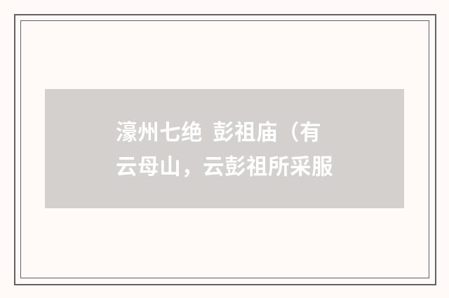 濠州七绝 彭祖庙（有云母山，云彭祖所采服