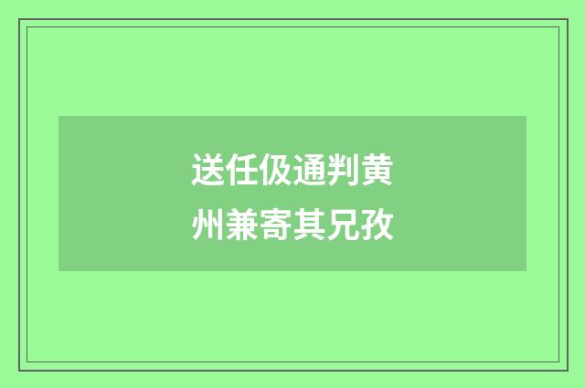 送任伋通判黄州兼寄其兄孜