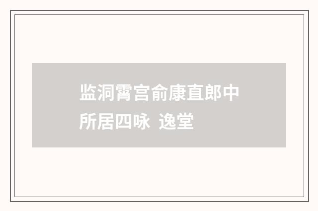 监洞霄宫俞康直郎中所居四咏 逸堂